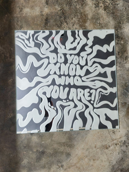 "DO YOU KNOW WHO YOU ARE"  MIRROR